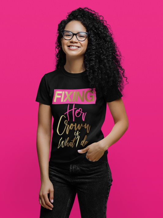 FIXING HER CROWN IS WHAT I DO TSHIRT